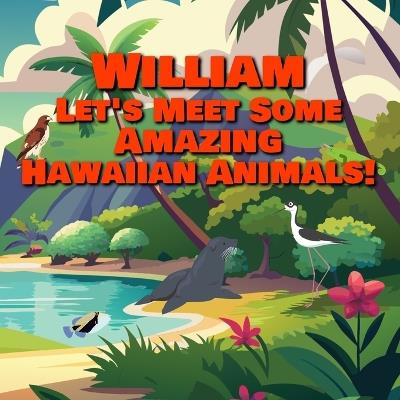 William Let's Meet Some Amazing Hawaiian Animals!: A Personalized Hawaii Wildlife Story for Toddlers - Chilkibo Publishing - cover