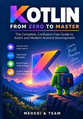 Kotlin from Zero to Master: The Complete, Confusion-Free Guide to Kotlin and Modern Android Development - Mehedi Hasan - cover