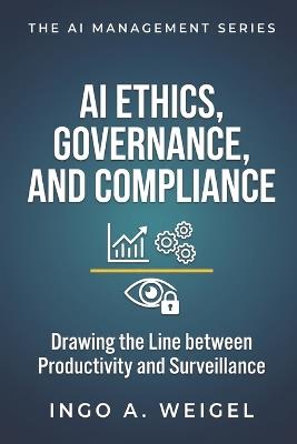 The AI Management Series - AI Ethics, Governance, and Compliance: Drawing the Line Between Productivity and Surveillance - Ingo Weigel - cover