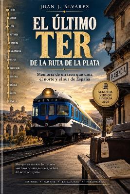 El último TER de la ruta de la Plata: Memoria de un tren que unía el norte y el sur de España - Juan J Álvarez - cover