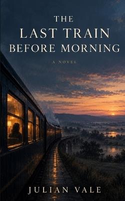 The Last Train Before Morning - Julian Vale - cover