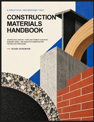 Construction Materials Handbook: Aggregates, Asphalt, Portland Cement Concrete, Masonry, Steel, and Wood for Construction Technology Programs - Diane Hargrove - cover
