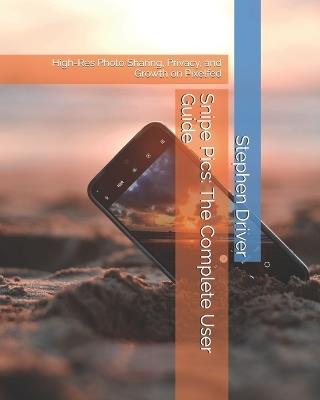 Snipe Pics: The Complete User Guide: High-Res Photo Sharing, Privacy, and Growth on Pixelfed - Stephen Driver - cover