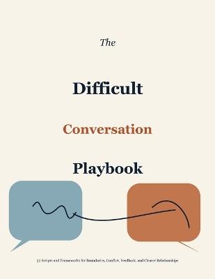 The Difficult Conversation Playbook: 52 Scripts and Frameworks for Boundaries, Conflict, Feedback, and Clearer Relationships - Maximiliano Uranga - cover