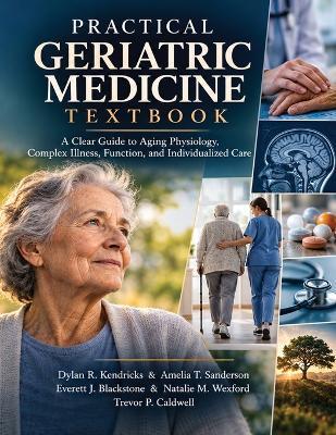 Practical Geriatric Medicine Textbook: A Clear Guide to Aging Physiology, Complex Illness, Function, and Individualized Care - Amelia T Sanderson,Everett J Blackstone,Natalie M Wexford - cover