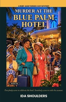 Murder at the Blue Palm Hotel: Ruby Jean Turner Mysteries - Ida Shoulders - cover