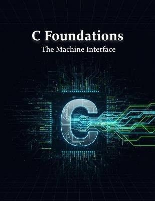 C Foundations: The Machine Interface - Angela Vidal - cover