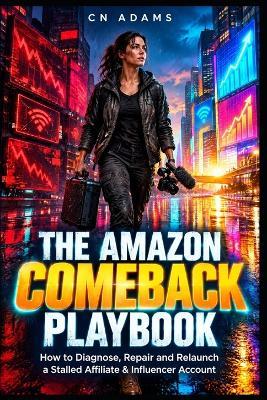 The Amazon Comeback Playbook: How to Diagnose, Repair, and Relaunch a Stalled Affiliate and Influencer Account - Cn Adams - cover