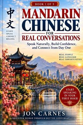 Mandarin Chinese for Real Conversations: Speak Naturally, Build Confidence, and Connect from Day One - Jon Carnes - cover