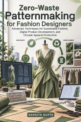 Zero-Waste Patternmaking for Fashion Designers: Advanced Techniques for Sustainable Fashion, Digital Product Development, and Circular Apparel Production - Sangita Gupta - cover