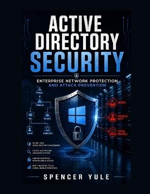 Active Directory Security: Enterprise Network Protection and Attack Prevention - Spencer Yule - cover