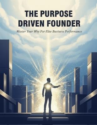 The Purpose Driven Founder: Master Your Why For Elite Business Performance - Angela Vidal - cover