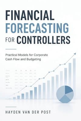 Financial Forecasting for Controllers: Practical Models for Corporate Cash Flow and Budgeting - Hayden Van Der Post - cover
