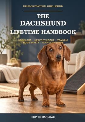 The Dachshund Lifetime Handbook: A Practical Guide to Back Care, Healthy Weight, Training, Home Safety, and Every Stage of Your Dachshund's Life - Sophie Marlowe - cover
