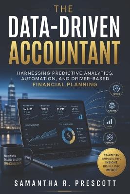 The Data-Driven Accountant: Predictive Analytics, Automation, and Financial Planning for Modern Practice - Samantha R Prescott - cover
