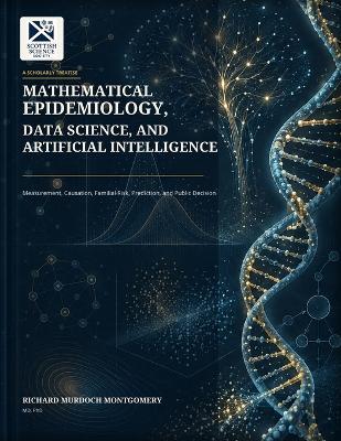Mathematical Epidemiology, Data Science, and Artificial Intelligence: Measurement, Causation, Familial Risk, Prediction, and Public Decision - Richard Murdoch Montgomery - cover