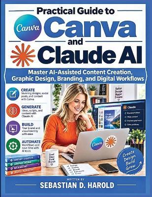 Practical Guide to Canva and Claude AI: Master AI-Assisted Content Creation, Graphic Design, Branding, and Digital Workflows - Sebastian Harold - cover