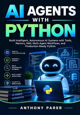 AI Agents with Python: Build Intelligent, Autonomous AI Systems with Tools, Memory, RAG, Multi-Agent Workflows, and Production-Ready Python - Anthony Parer - cover
