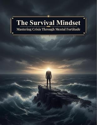 The Survival Mindset: Mastering Crisis Through Mental Fortitude - Ryosuke Kamei - cover