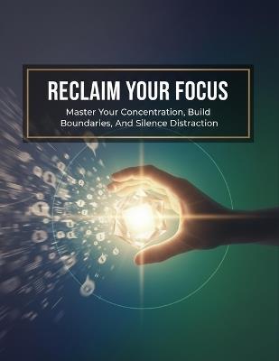 Reclaim Your Focus: Master Your Concentration, Build Boundaries, And Silence Distraction - Miyuki Hara - cover