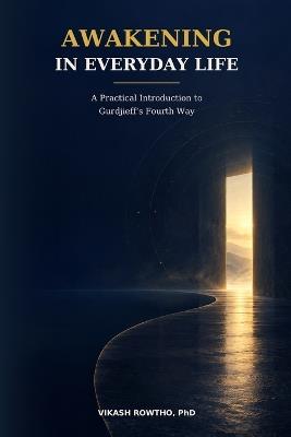 Awakening in Everyday Life: A Practical Introduction to Gurdjieff's Fourth Way - Vikash Rowtho - cover
