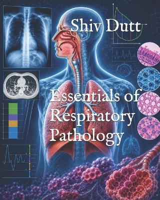 Essentials of Respiratory Pathology - Shiv Dutt - cover