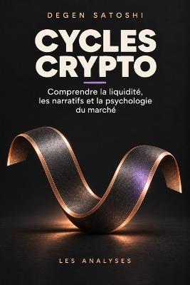 Cycles crypto: Comprendre la liquidité, les narratifs et la psychologie du marché - Degen Satoshi - cover