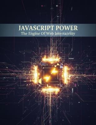 Javascript Power: The Engine Of Web Interactivity - Taiga Nakata - cover