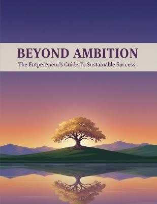 Beyond Ambition: The Entrepreneur'S Guide To Sustainable Success - Carmen Ortega - cover