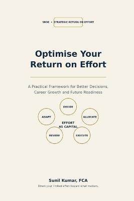 Optimise Your Return on Effort: A Practical Framework for Better Decisions, Career Growth and Future Readiness - Sunil Kumar Fca - cover