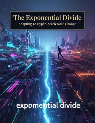 The Exponential Divide: Adapting To Hyper-Accelerated Change - Elena Vidal - cover