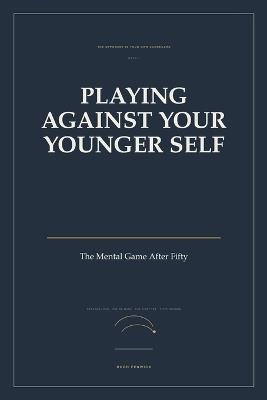 Playing Against Your Younger Self: The Mental Game of Golf After Fifty - Hugh Fenwick - cover