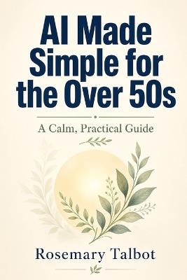 AI Made Simple for the Over 50s: A Calm, Practical Guide - Rosemary Talbot - cover