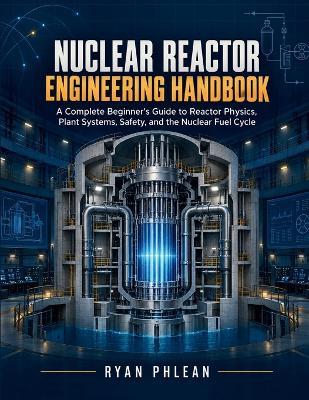 Nuclear Reactor Engineering Handbook - Ryan Phlean - cover
