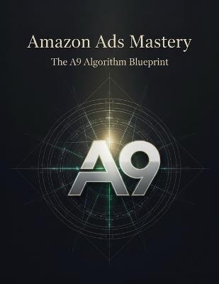 Amazon Ads Mastery: The A9 Algorithm Blueprint - Carlos Mendez - cover