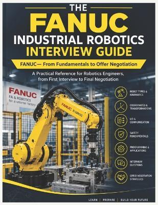 THE FANUC INDUSTRIAL ROBOTICS INTERVIEW GUIDE FANUC- From Fundamentals to Offer Negotiation: A Practical Reference for Robotics Engineers, from First Interview to Final Negotiation - Vivin Vinson - cover