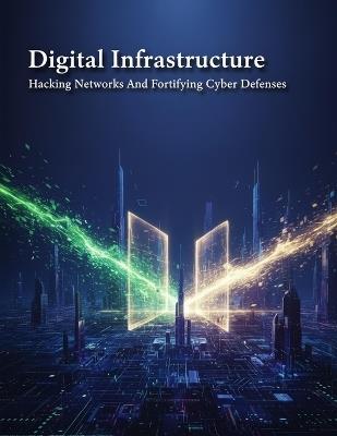 Digital Infrastructure: Hacking Networks And Fortifying Cyber Defenses - Alejandro Vargas - cover
