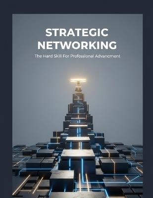 Strategic Networking: The Hard Skill For Professional Advancement - Lucia Romero - cover