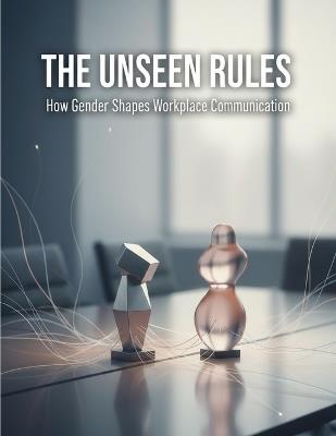 The Unseen Rules: How Gender Shapes Workplace Communication - Paula Serrano - cover