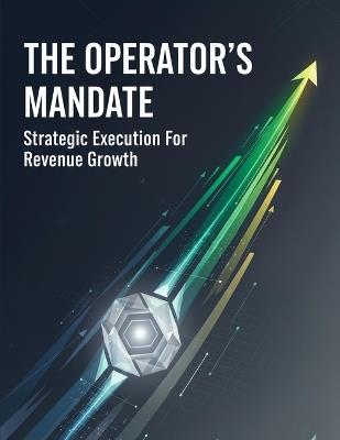 The Operator'S Mandate: Strategic Execution For Revenue Growth - Adrian Rojas - cover