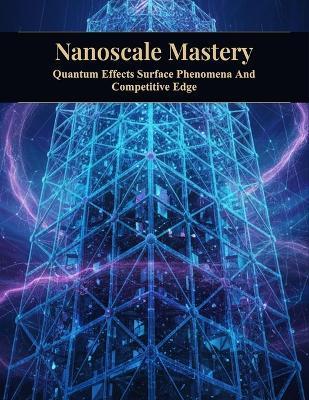 Nanoscale Mastery: Quantum Effects Surface Phenomena And Competitive Edge - Alejandro Vargas - cover