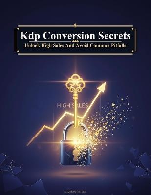 Kdp Conversion Secrets: Unlock High Sales And Avoid Common Pitfalls - Hikaru Oshima - cover