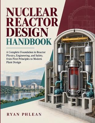 Nuclear Reactor Design Handbook - Ryan Phlean - cover