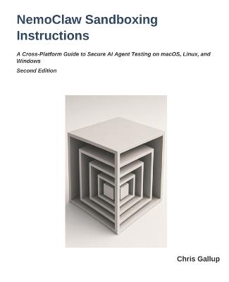 NemoClaw Sandboxing Instructions: A Cross-Platform Guide to Secure AI Agent Testing on macOS, Linux, and Windows - Chris Gallup - cover