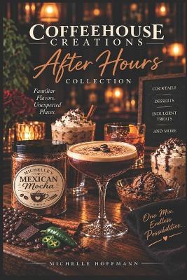 The Mexican Mocha After Hours Collection: Decadent Desserts & Drinks with Coffee, Chocolate, Spirits & Spice - Michelle Hoffmann - cover