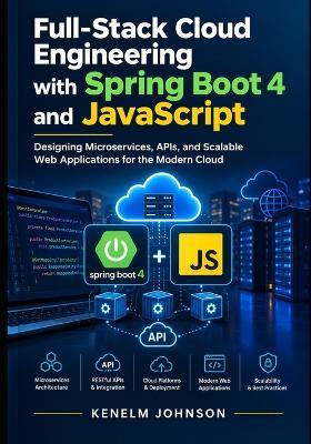 Full-Stack Cloud Engineering with Spring boot 4 and JavaScript: Designing Microservices, APIs, and Scalable Web Applications for the Modern Cloud - Kenelm Johnson - cover