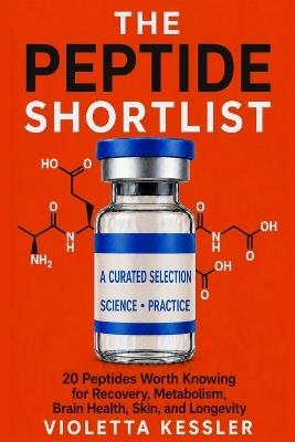 The Peptide Shortlist: 20 Peptides Worth Knowing for Recovery, Metabolism, Brain Health, Skin, and Longevity - Violetta Kessler - cover