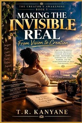 Making the Invisible Real: From Vision to Creation - T R Kanyane - cover