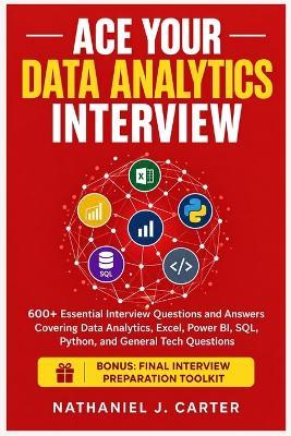 Ace Your Data Analytics Interview: 600] Essential Interview Questions and Answers Covering Data Analytics, Excel, Power BI, SQL, Python, and General Tech Questions - Nathaniel J Carter - cover
