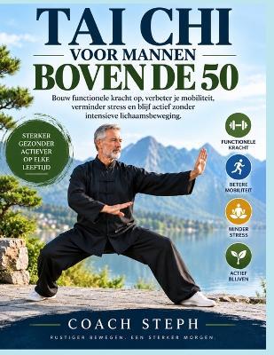 Tai CHI Voor Mannen Boven de 50: Bouw functionele kracht op, verbeter je mobiliteit, verminder stress en blijf actief zonder intensieve lichaamsbeweging. - Coach Steph - cover